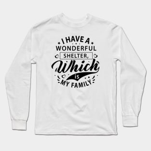 I have a wonderful shelter, which is my family t-shirt Long Sleeve T-Shirt